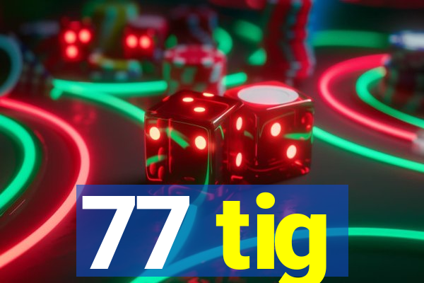 77 tig